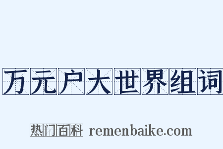 万元户大世界组词是什么意思的图片